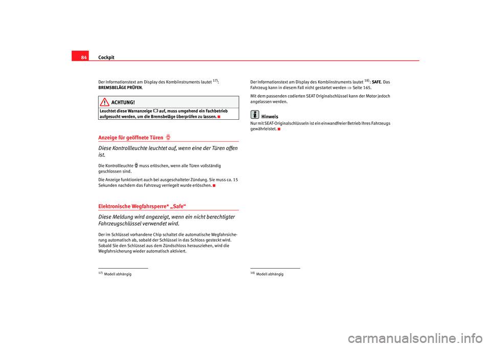 Seat Toledo 2005  Betriebsanleitung (in German) Cockpit
84Der Informationstext am  Display  des  Kombiinstruments  laut et 
17): 
BREMSBELÄGE PRÜFEN .
ACHTUNG!
Leuchtet diese Warnanzeige 
 auf, muss umge hend ein Fachbetrieb 
aufgesuc
ht werde
