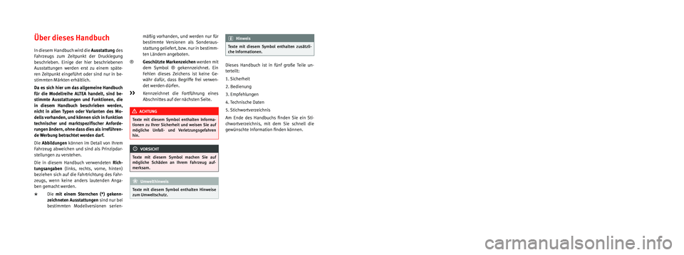 Seat Altea Freetrack 2014  Betriebsanleitung (in German) Die SEAT S.A. arbeitet ständig an der Weiterentwicklung aller Typen und Modelle. Bitte haben Sie Verständnis dafür, dass jederzeit 
Änderungen des Lieferumfangs in Form, Ausstattung und Technik m�