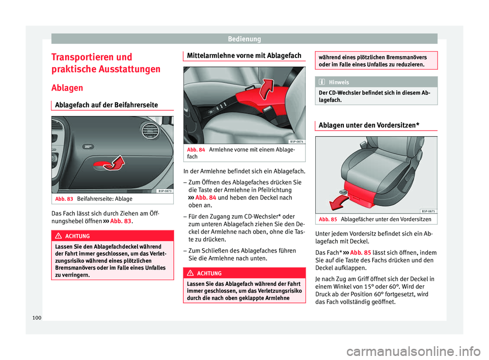 Seat Altea 2014  Betriebsanleitung (in German) Bedienung
Transportieren und
praktische Ausstattungen Ablagen Ablagefach auf der Beifahrerseite Abb. 83 
Beifahrerseite: Ablage Das Fach lässt sich durch Ziehen am Öff-
nungshebel öffnen 
›››