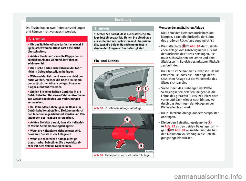 Seat Altea 2014  Betriebsanleitung (in German) Bedienung
Die Tische haben zwei Gebrauchsstellungen
und können nicht vertauscht werden. ACHTUNG
● Die zusätzliche Ablage darf mit maximal 5
kg belastet werden. Diese Last bitte nicht
überschreite