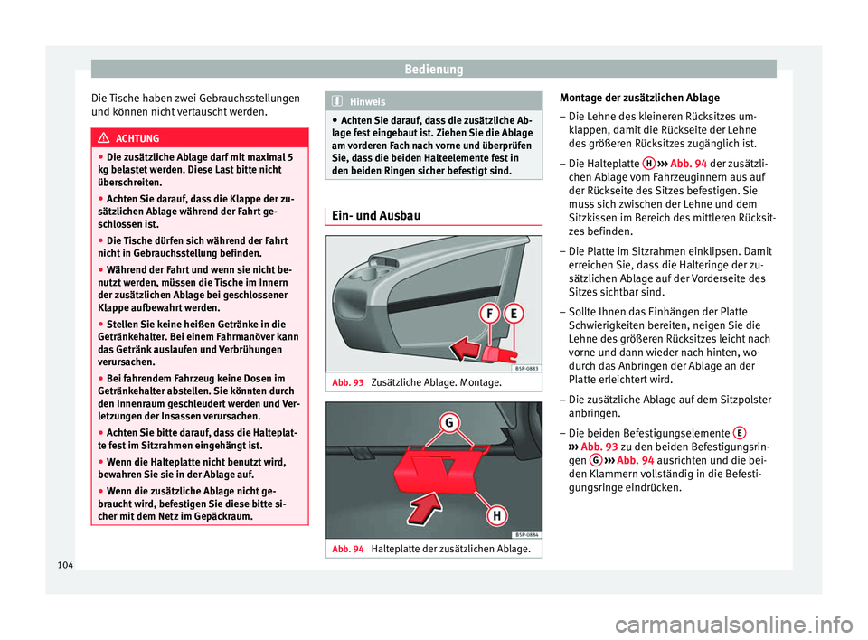 Seat Altea XL 2014  Betriebsanleitung (in German) Bedienung
Die Tische haben zwei Gebrauchsstellungen
und können nicht vertauscht werden. ACHTUNG
● Die zusätzliche Ablage darf mit maximal 5
kg belastet werden. Diese Last bitte nicht
überschreite