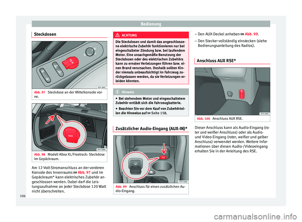 Seat Altea 2014  Betriebsanleitung (in German) Bedienung
Steckdosen Abb. 97 
Steckdose an der Mittelkonsole vor-
ne. Abb. 98 
Modell Altea XL/Freetrack: Steckdose
im Gepäckraum. Am 12-Volt-Stromanschluss an der vorderen
Konsole des Innenraums 
