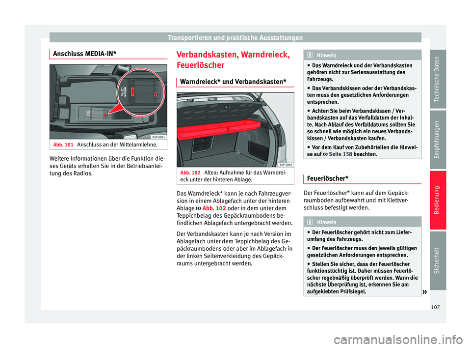 Seat Altea 2014  Betriebsanleitung (in German) Transportieren und praktische Ausstattungen
Anschluss MEDIA-IN* Abb. 101 
Anschluss an der Mittelarmlehne. Weitere Informationen über die Funktion die-
ses Geräts erhalten Sie in der Betriebsanlei-
