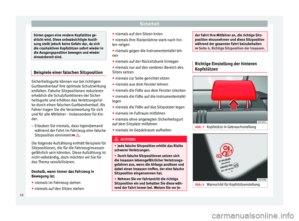 Seat Altea XL 2013 Betriebsanleitung (in German) Sicherheit
hinten gegen eine vordere Kopfstütze ge-
drückt wird. Diese unbeabsichtigte Auslö-
sung stellt jedoch keine Gefahr dar, da sich
die crashaktiven Kopfstützen sofort wieder in
die Ausgang Seat Altea XL 2013 Betriebsanleitung (in German) Sicherheit
hinten gegen eine vordere Kopfstütze ge-
drückt wird. Diese unbeabsichtigte Auslö-
sung stellt jedoch keine Gefahr dar, da sich
die crashaktiven Kopfstützen sofort wieder in
die Ausgang