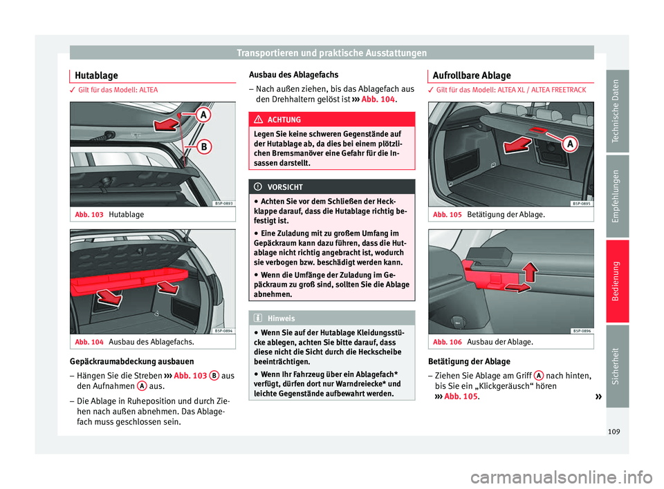 Seat Altea 2014  Betriebsanleitung (in German) Transportieren und praktische Ausstattungen
Hutablage 3 Gilt für das Modell: ALTEA
Abb. 103 
Hutablage Abb. 104 
Ausbau des Ablagefachs. Gepäckraumabdeckung ausbauen
– Hängen Sie die Streben  ›