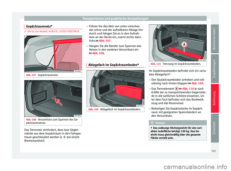 Seat Altea XL 2013  Betriebsanleitung (in German) Transportieren und praktische Ausstattungen
Gepäckraumnetz* 3 Gilt für das Modell: ALTEA XL / ALTEA FREETRACK
Abb. 107 
Gepäckraumnetz. Abb. 108 
Verzurrösen zum Spannen des Ge-
päckraumnetzes Da