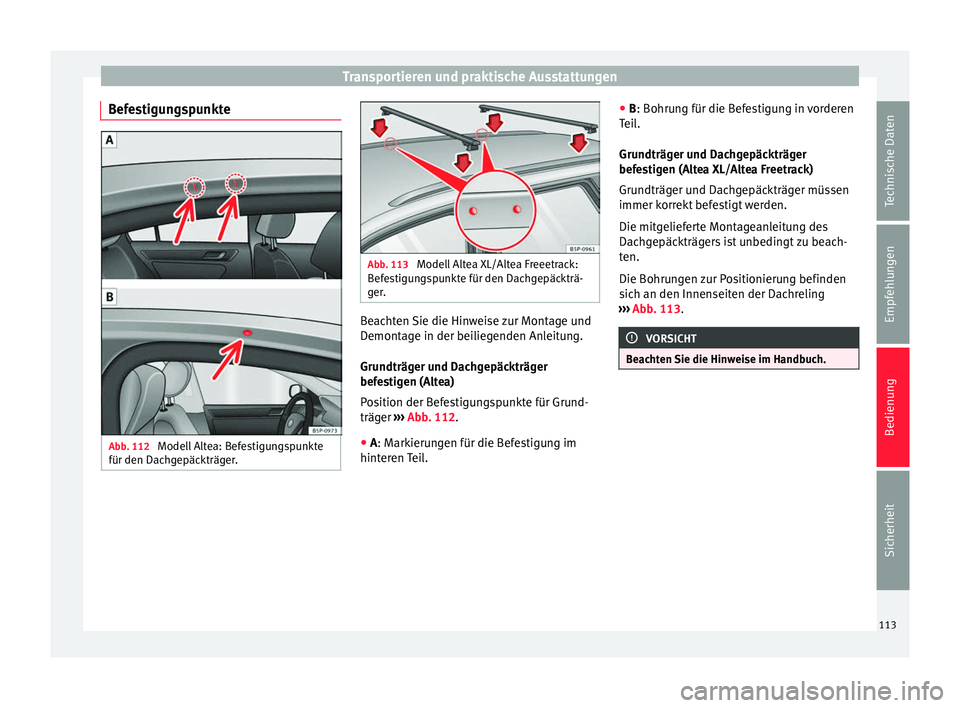 Seat Altea 2014 Betriebsanleitung (in German) Transportieren und praktische Ausstattungen
Befestigungspunkte Abb. 112
Modell Altea: Befestigungspunkte
für den Dachgepäckträger. Abb. 113
Modell Altea XL/Altea Freeetrack:
Befestigungspunkte f Seat Altea 2014 Betriebsanleitung (in German) Transportieren und praktische Ausstattungen
Befestigungspunkte Abb. 112
Modell Altea: Befestigungspunkte
für den Dachgepäckträger. Abb. 113
Modell Altea XL/Altea Freeetrack:
Befestigungspunkte f