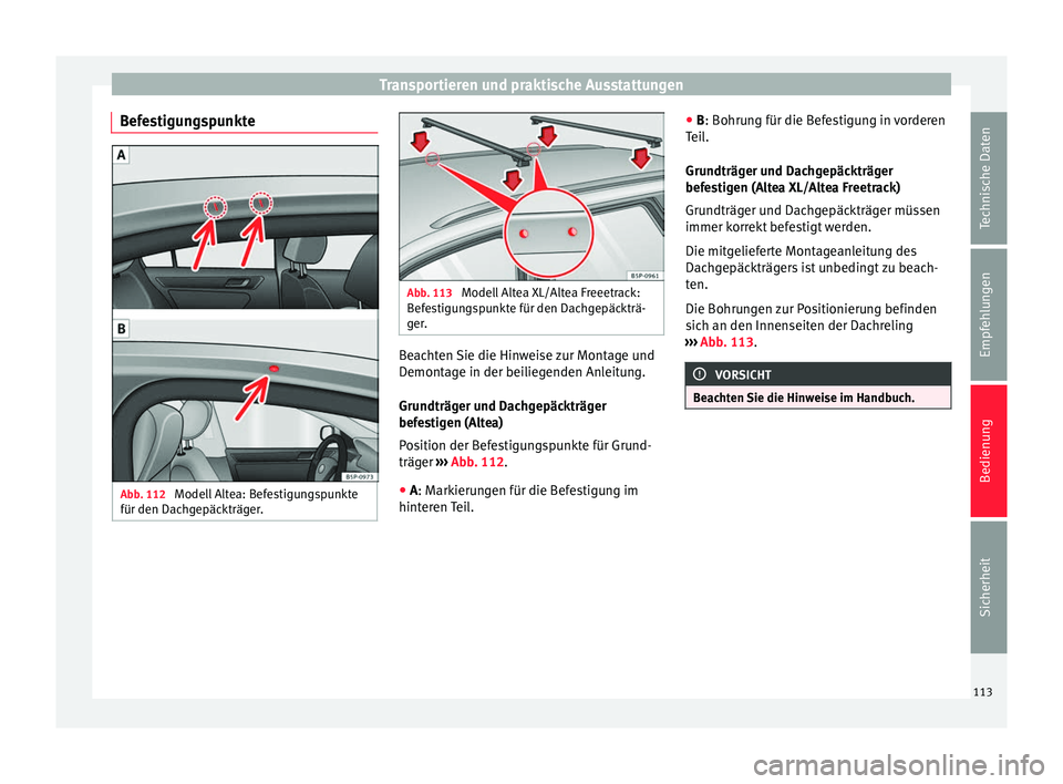 Seat Altea XL 2013  Betriebsanleitung (in German) Transportieren und praktische Ausstattungen
Befestigungspunkte Abb. 112 
Modell Altea: Befestigungspunkte
für den Dachgepäckträger. Abb. 113 
Modell Altea XL/Altea Freeetrack:
Befestigungspunkte f�