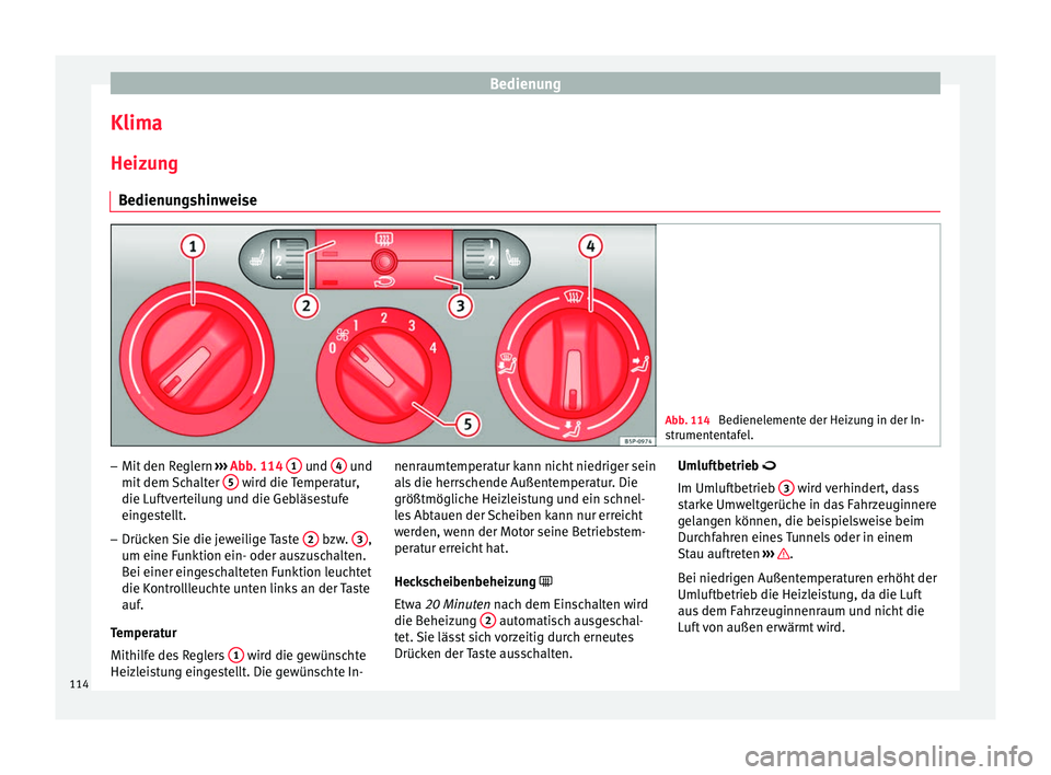 Seat Altea 2014 Betriebsanleitung (in German) Bedienung
Klima
Heizung Bedienungshinweise Abb. 114
Bedienelemente der Heizung in der In-
strumententafel. –
Mit den Reglern ››› Abb. 114 1 und
4 und
mit dem Schalter 5 wird die Temper Seat Altea 2014 Betriebsanleitung (in German) Bedienung
Klima
Heizung Bedienungshinweise Abb. 114
Bedienelemente der Heizung in der In-
strumententafel. –
Mit den Reglern ››› Abb. 114 1 und
4 und
mit dem Schalter 5 wird die Temper