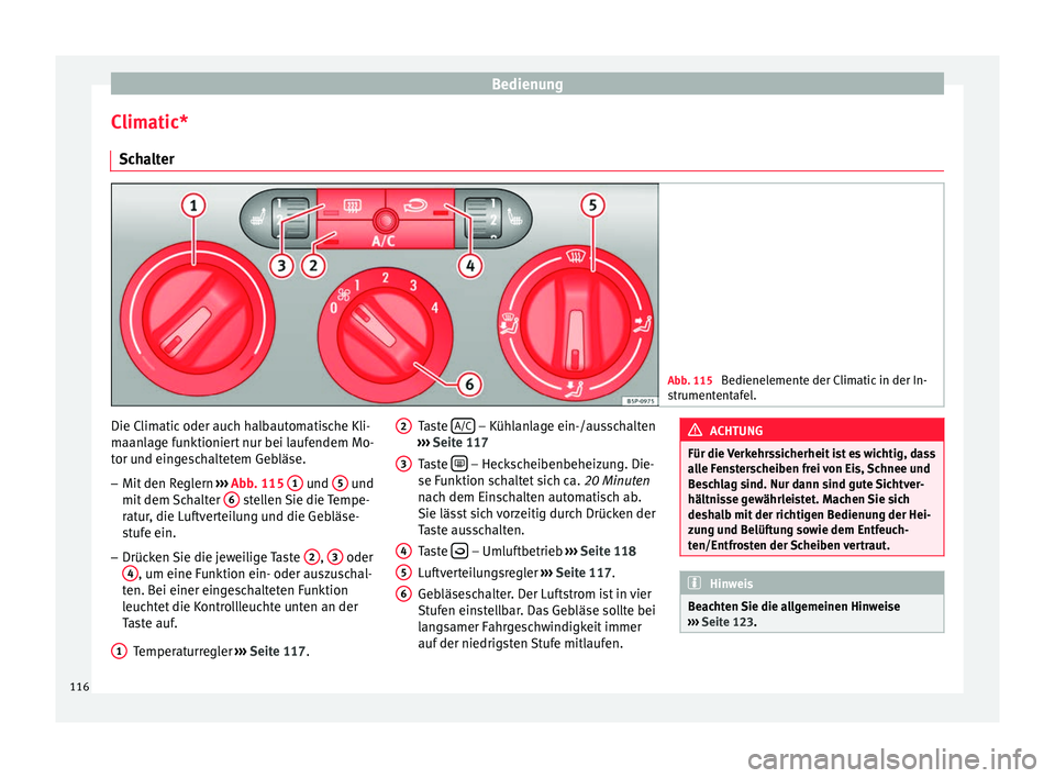 Seat Altea 2014 Betriebsanleitung (in German) Bedienung
Climatic* Schalter Abb. 115
Bedienelemente der Climatic in der In-
strumententafel. Die Climatic oder auch halbautomatische Kli-
maanlage funktioniert nur bei laufendem Mo-
tor und eingesch Seat Altea 2014 Betriebsanleitung (in German) Bedienung
Climatic* Schalter Abb. 115
Bedienelemente der Climatic in der In-
strumententafel. Die Climatic oder auch halbautomatische Kli-
maanlage funktioniert nur bei laufendem Mo-
tor und eingesch