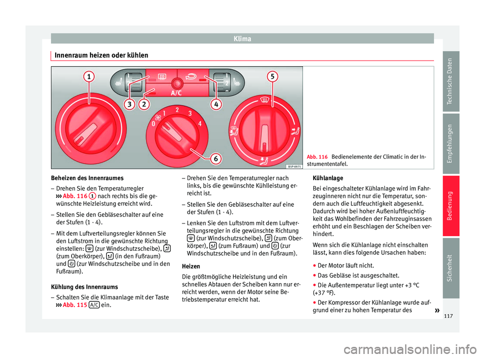 Seat Altea 2014 Betriebsanleitung (in German) Klima
Innenraum heizen oder kühlen Abb. 116
Bedienelemente der Climatic in der In-
strumententafel. Beheizen des Innenraumes
– Drehen Sie den Temperaturregler
››› Abb. 116 1 nach rechts b Seat Altea 2014 Betriebsanleitung (in German) Klima
Innenraum heizen oder kühlen Abb. 116
Bedienelemente der Climatic in der In-
strumententafel. Beheizen des Innenraumes
– Drehen Sie den Temperaturregler
››› Abb. 116 1 nach rechts b