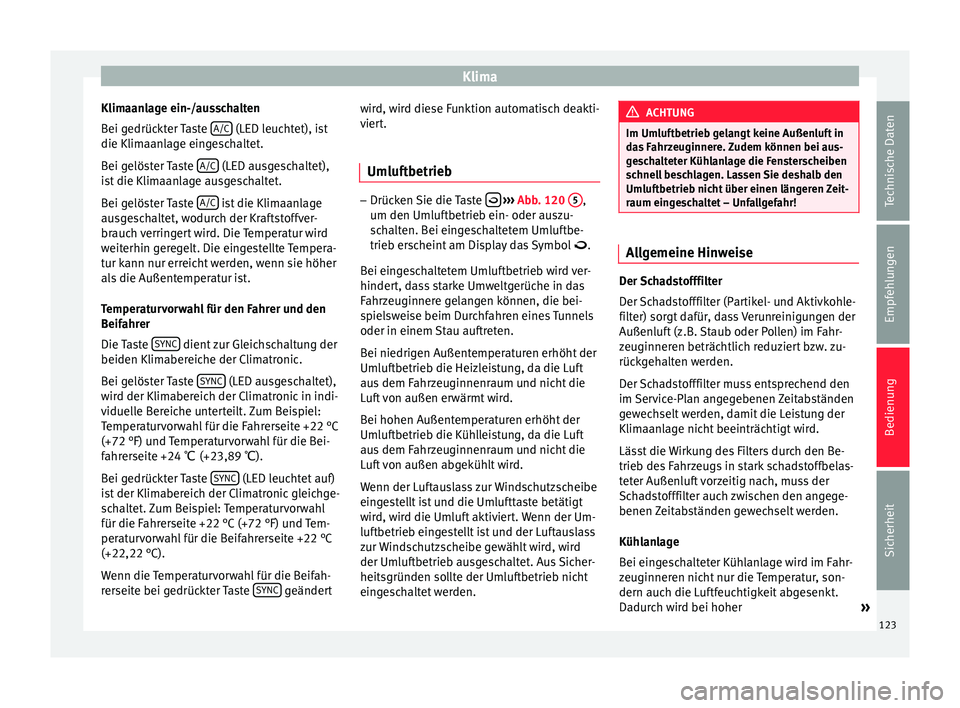 Seat Altea XL 2014  Betriebsanleitung (in German) Klima
Klimaanlage ein-/ausschalten
Bei gedrückter Taste  A/C  (LED leuchtet), ist
die Klimaanlage eingeschaltet.
Bei gelöster Taste  A/C  (LED ausgeschaltet),
ist die Klimaanlage ausgeschaltet.
Bei 