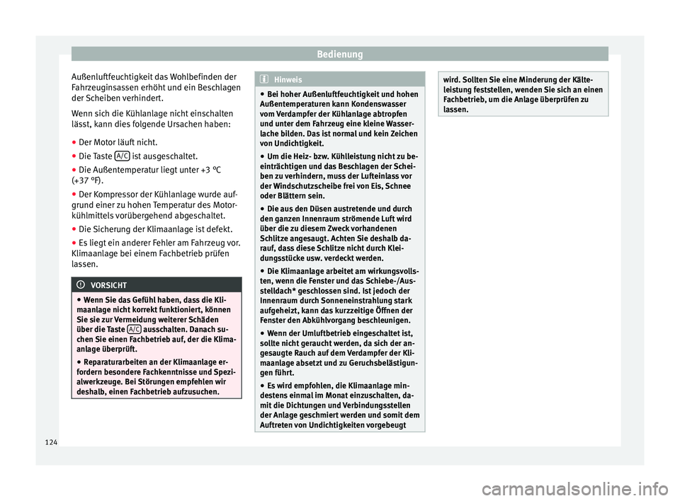 Seat Altea XL 2014  Betriebsanleitung (in German) Bedienung
Außenluftfeuchtigkeit das Wohlbefinden der
Fahrzeuginsassen erhöht und ein Beschlagen
der Scheiben verhindert.
Wenn sich die Kühlanlage nicht einschalten
lässt, kann dies folgende Ursach