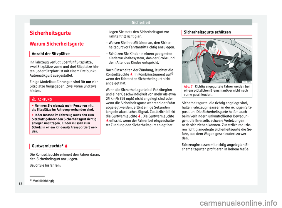 Seat Altea XL 2013 Betriebsanleitung (in German) Sicherheit
Sicherheitsgurte Warum Sicherheitsgurte Anzahl der Sitzplätze Ihr Fahrzeug verfügt über
fünf Sitzplätze,
zw ei
Sitzplätze vorne und drei Sitzplätze hin-
ten. Jeder Sitzplatz ist mi Seat Altea XL 2013 Betriebsanleitung (in German) Sicherheit
Sicherheitsgurte Warum Sicherheitsgurte Anzahl der Sitzplätze Ihr Fahrzeug verfügt über
fünf Sitzplätze,
zw ei
Sitzplätze vorne und drei Sitzplätze hin-
ten. Jeder Sitzplatz ist mi