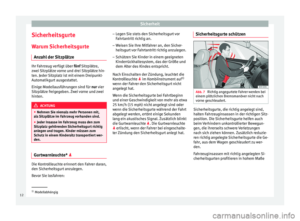 Seat Altea XL 2013  Betriebsanleitung (in German) Sicherheit
Sicherheitsgurte Warum Sicherheitsgurte Anzahl der Sitzplätze Ihr Fahrzeug verfügt über 
fünf Sitzplätze,
zw ei 
Sitzplätze vorne und drei Sitzplätze hin-
ten. Jeder Sitzplatz ist mi