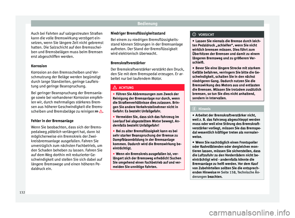 Seat Altea Freetrack 2014  Betriebsanleitung (in German) Bedienung
Auch bei Fahrten auf salzgestreuten Straßen
kann die volle Bremswirkung verzögert ein-
setzen, wenn Sie längere Zeit nicht gebremst
hatten. Die Salzschicht auf den Bremsschei-
ben und Bre