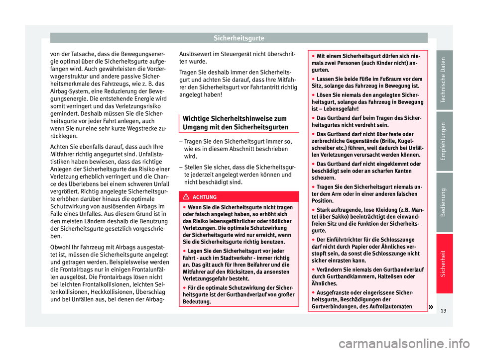 Seat Altea Freetrack 2013  Betriebsanleitung (in German) Sicherheitsgurte
von der Tatsache, dass die Bewegungsener-
gie optimal über die Sicherheitsgurte aufge-
fangen wird. Auch gewährleisten die Vorder-
wagenstruktur und andere passive Sicher-
heitsmerk