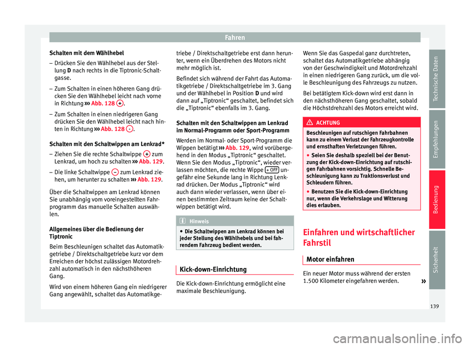 Seat Altea 2014 Betriebsanleitung (in German) Fahren
Schalten mit dem Wählhebel – Drücken Sie den Wählhebel aus der Stel-
lung D
nach rechts in die Tiptronic-Schalt-
g
asse.
– Zum Schalten in einen höheren Gang drü-
cken Sie den Wählh Seat Altea 2014 Betriebsanleitung (in German) Fahren
Schalten mit dem Wählhebel – Drücken Sie den Wählhebel aus der Stel-
lung D
nach rechts in die Tiptronic-Schalt-
g
asse.
– Zum Schalten in einen höheren Gang drü-
cken Sie den Wählh