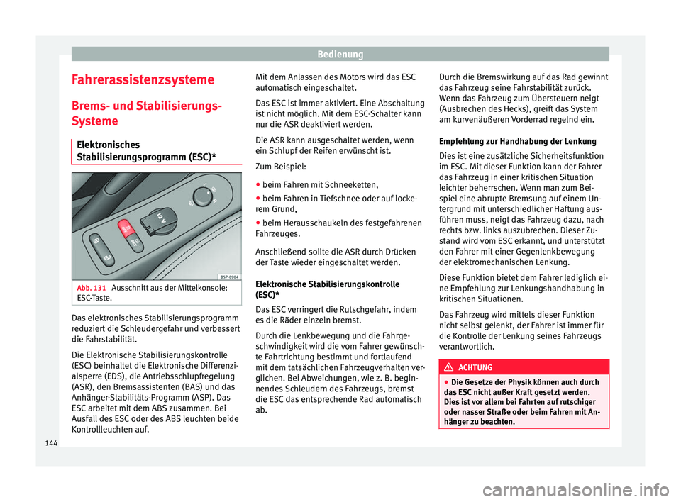 Seat Altea XL 2014  Betriebsanleitung (in German) Bedienung
Fahrerassistenzsysteme Brems- und Stabilisierungs-
Systeme Elektronisches
Stabilisierungsprogramm (ESC)* Abb. 131 
Ausschnitt aus der Mittelkonsole:
ESC-Taste. Das elektronisches Stabilisier