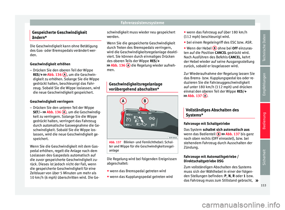 Seat Altea 2014 Betriebsanleitung (in German) Fahrerassistenzsysteme
Gespeicherte Geschwindigkeit
ändern* Die Geschwindigkeit kann ohne Betätigung
des Gas- oder Bremspedals verändert wer-
den.
Geschwindigkeit erhöhen
– Drücken Sie den ober Seat Altea 2014 Betriebsanleitung (in German) Fahrerassistenzsysteme
Gespeicherte Geschwindigkeit
ändern* Die Geschwindigkeit kann ohne Betätigung
des Gas- oder Bremspedals verändert wer-
den.
Geschwindigkeit erhöhen
– Drücken Sie den ober