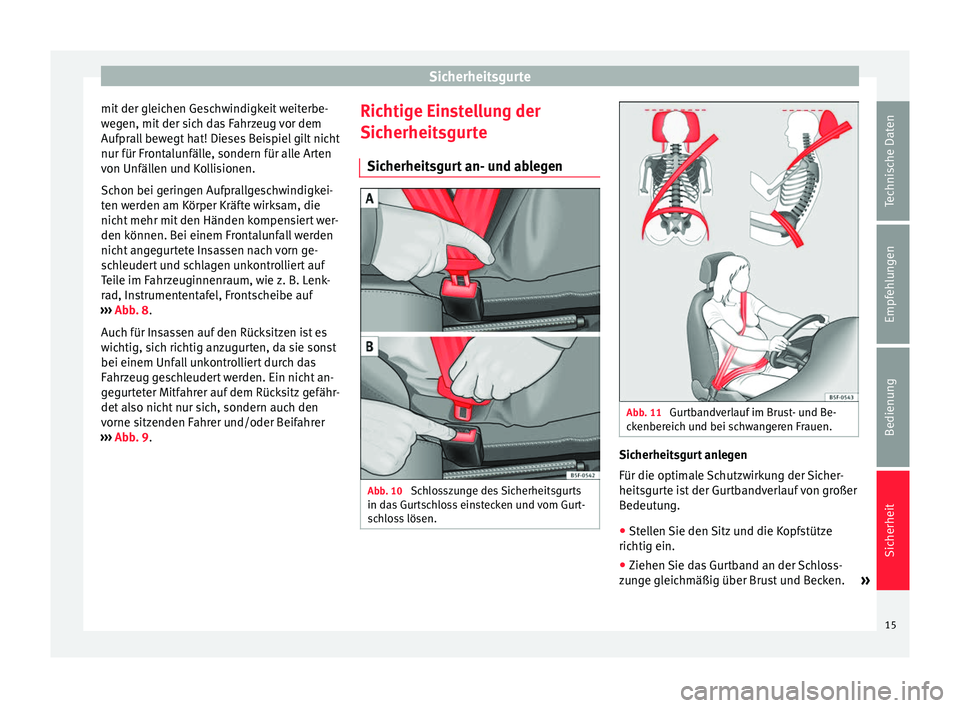 Seat Altea XL 2013 Betriebsanleitung (in German) Sicherheitsgurte
mit der gleichen Geschwindigkeit weiterbe-
wegen, mit der sich das Fahrzeug vor dem
Aufprall bewegt hat! Dieses Beispiel gilt nicht
nur für Frontalunfälle, sondern für alle Arten
v Seat Altea XL 2013 Betriebsanleitung (in German) Sicherheitsgurte
mit der gleichen Geschwindigkeit weiterbe-
wegen, mit der sich das Fahrzeug vor dem
Aufprall bewegt hat! Dieses Beispiel gilt nicht
nur für Frontalunfälle, sondern für alle Arten
v