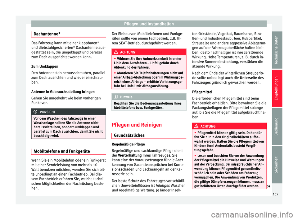 Seat Altea 2014  Betriebsanleitung (in German) Pflegen und Instandhalten
Dachantenne* Das Fahrzeug kann mit einer klappbaren*
und diebstahlgesicherten* Dachantenne aus-
gestattet sein, die umgeklappt und parallel
zum Dach ausgerichtet werden kann.