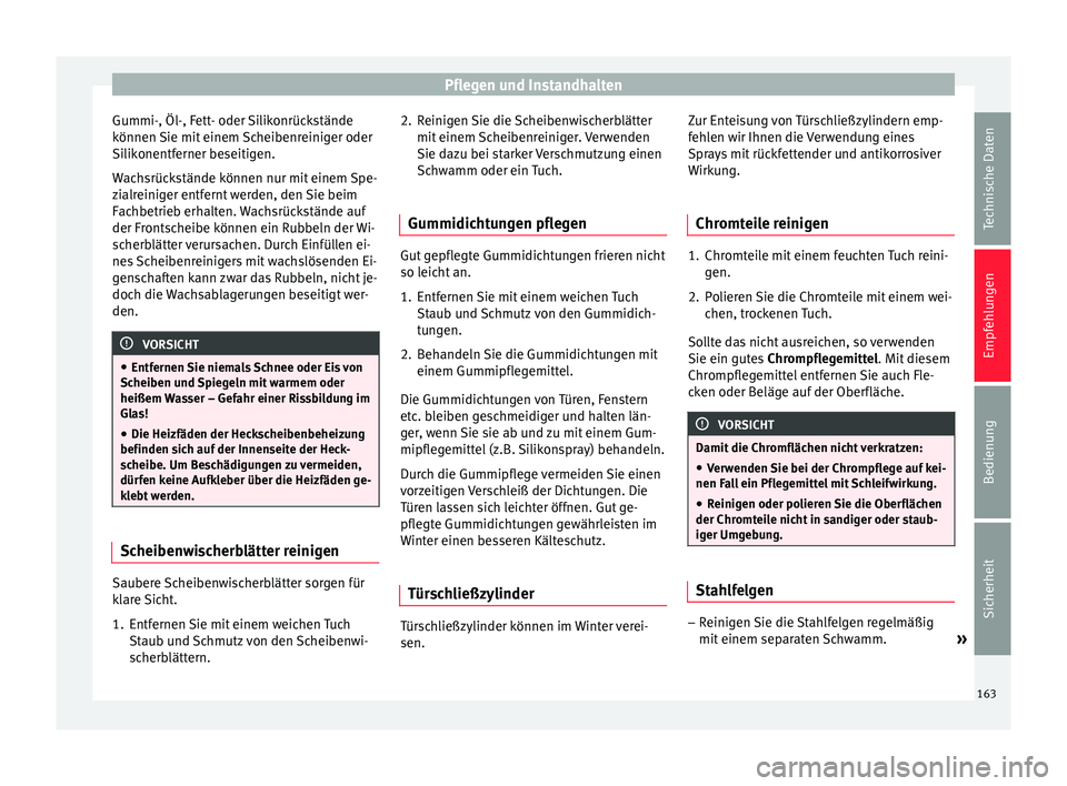 Seat Altea 2014  Betriebsanleitung (in German) Pflegen und Instandhalten
Gummi-, Öl-, Fett- oder Silikonrückstände
können Sie mit einem Scheibenreiniger oder
Silikonentferner beseitigen.
Wachsrückstände können nur mit einem Spe-
zialreinige
