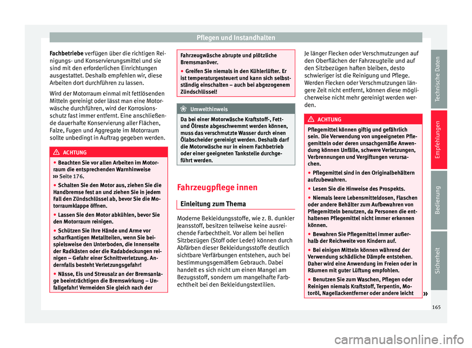 Seat Altea 2014  Betriebsanleitung (in German) Pflegen und Instandhalten
Fachbetriebe  verfügen über die richtigen Rei-
nigu n
gs- und Konservierungsmittel und sie
sind mit den erforderlichen Einrichtungen
ausgestattet. Deshalb empfehlen wir, di