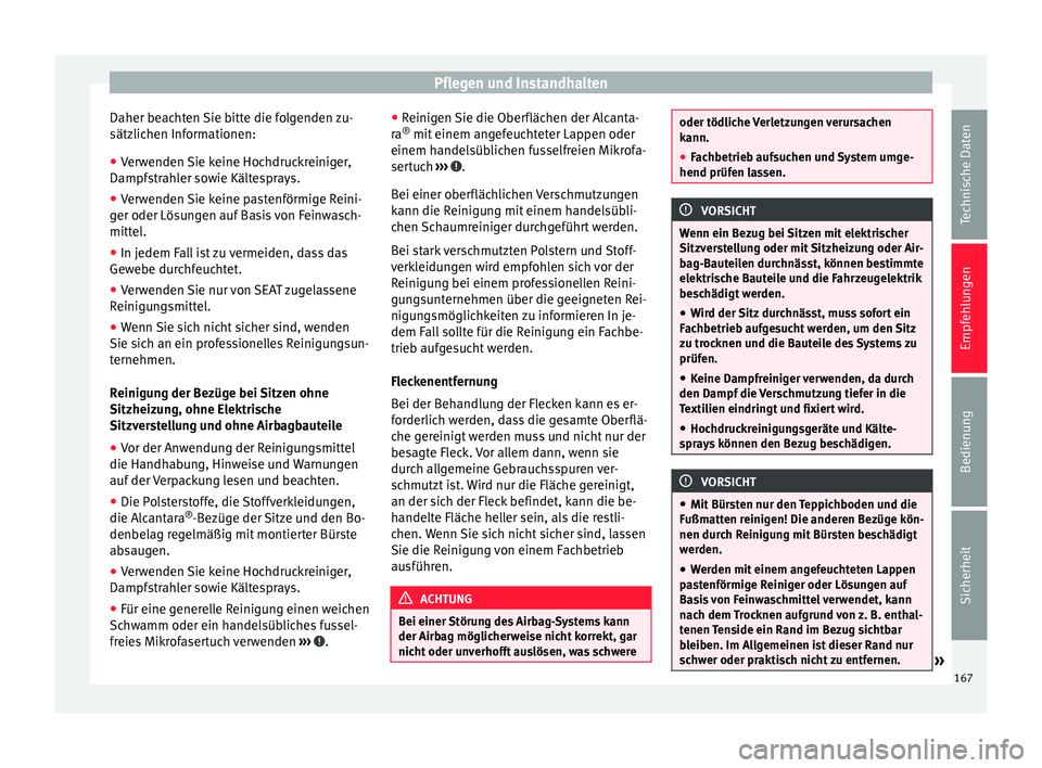 Seat Altea 2014  Betriebsanleitung (in German) Pflegen und Instandhalten
Daher beachten Sie bitte die folgenden zu-
sätzlichen Informationen:
● Verwenden Sie keine Hochdruckreiniger,
Dampfstrahler sowie Kältesprays.
● Verwenden Sie keine pas