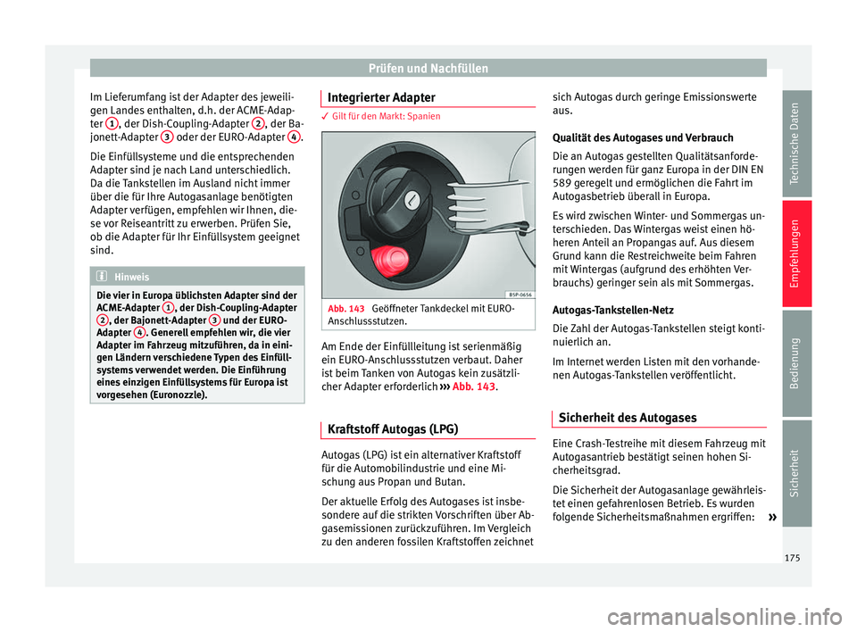 Seat Altea 2014  Betriebsanleitung (in German) Prüfen und Nachfüllen
Im Lieferumfang ist der Adapter des jeweili-
gen Landes enthalten, d.h. der ACME-Adap-
ter  1 , der Dish-Coupling-Adapter 
2 , der Ba-
jonett-Adapter  3  oder der EURO-Adapter 