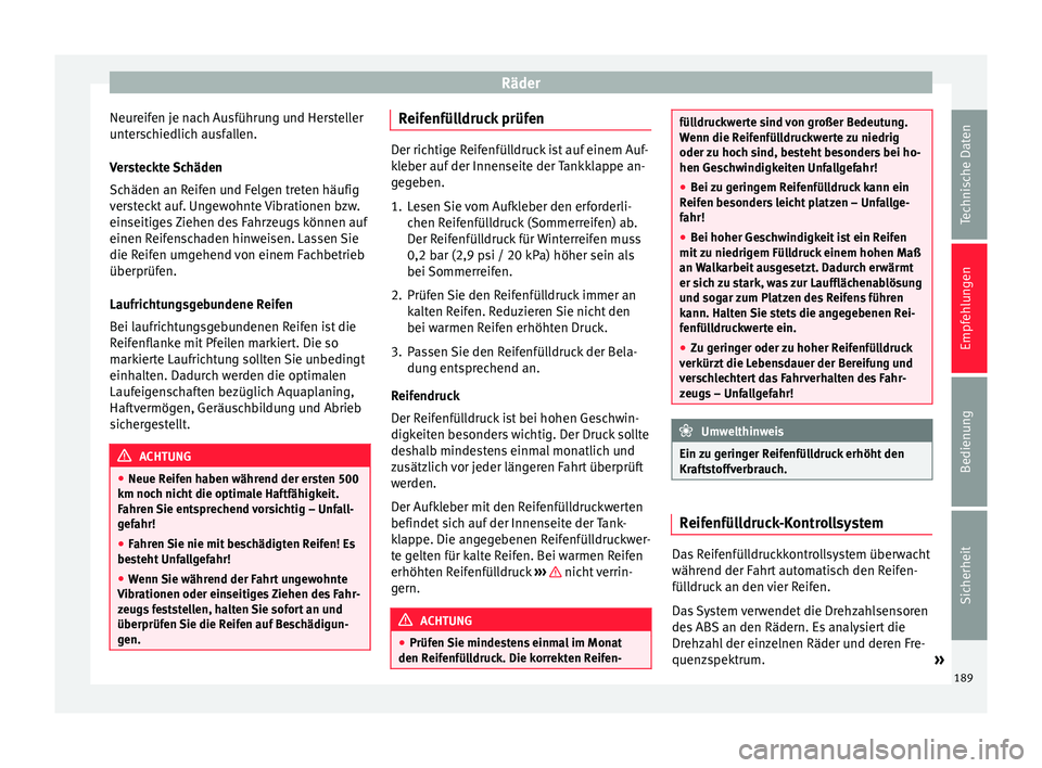 Seat Altea 2014  Betriebsanleitung (in German) Räder
Neureifen je nach Ausführung und Hersteller
unterschiedlich ausfallen.
Versteckte Schäden
Schäden an Reifen und Felgen treten häufig
versteckt auf. Ungewohnte Vibrationen bzw.
einseitiges Z