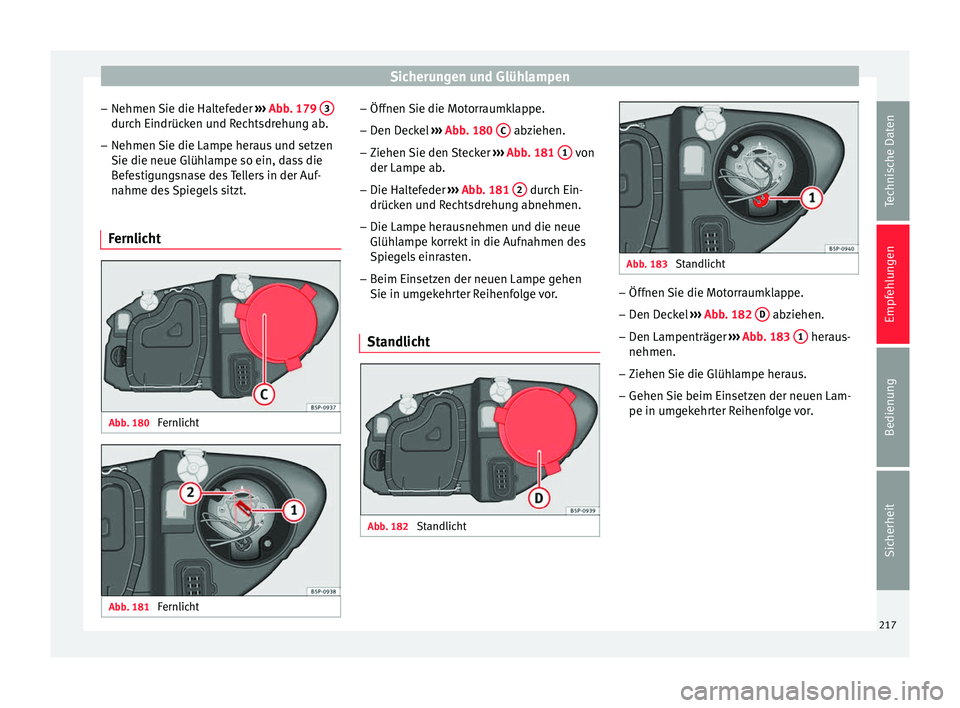 Seat Altea 2014  Betriebsanleitung (in German) Sicherungen und Glühlampen
– Nehmen Sie die Haltefeder  ››› Abb. 179  3 durch Eindrücken und Rechtsdrehung ab.
– Nehmen Sie die Lampe heraus und setzen
Sie die neue Glühlampe so ein, dass