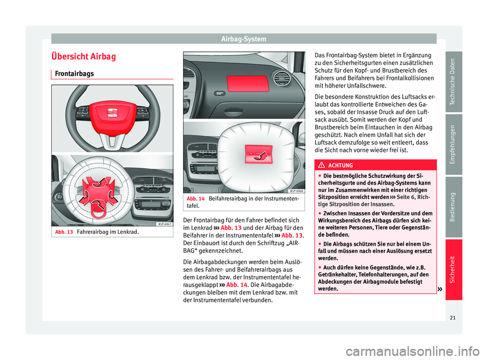 Seat Altea XL 2013 Betriebsanleitung (in German) Airbag-System
Übersicht Airbag Frontairbags Abb. 13
Fahrerairbag im Lenkrad. Abb. 14
Beifahrerairbag in der Instrumenten-
tafel. Der Frontairbag für den Fahrer befindet sich
im Lenkrad
››› Seat Altea XL 2013 Betriebsanleitung (in German) Airbag-System
Übersicht Airbag Frontairbags Abb. 13
Fahrerairbag im Lenkrad. Abb. 14
Beifahrerairbag in der Instrumenten-
tafel. Der Frontairbag für den Fahrer befindet sich
im Lenkrad
›››