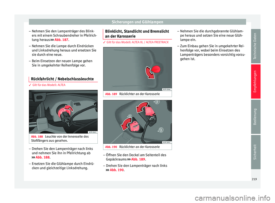 Seat Altea 2014 Betriebsanleitung (in German) Sicherungen und Glühlampen
– Nehmen Sie den Lampenträger des Blink-
ers mit einem Schraubendreher in Pfeilrich-
tung heraus ››› Abb. 187 .
– Nehmen Sie die Lampe dur
ch Eindrücken
und L Seat Altea 2014 Betriebsanleitung (in German) Sicherungen und Glühlampen
– Nehmen Sie den Lampenträger des Blink-
ers mit einem Schraubendreher in Pfeilrich-
tung heraus ››› Abb. 187 .
– Nehmen Sie die Lampe dur
ch Eindrücken
und L