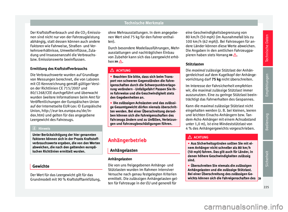 Seat Altea 2014 Betriebsanleitung (in German) Technische Merkmale
Der Kraftstoffverbrauch und die CO 2-Emissio-
nen sind nicht nur von der Fahrzeugleistung
abhängig, statt dessen können auch andere
Faktoren wie Fahrweise, Straßen- und Ver-
keh Seat Altea 2014 Betriebsanleitung (in German) Technische Merkmale
Der Kraftstoffverbrauch und die CO 2-Emissio-
nen sind nicht nur von der Fahrzeugleistung
abhängig, statt dessen können auch andere
Faktoren wie Fahrweise, Straßen- und Ver-
keh