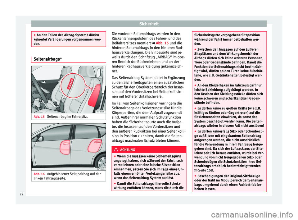 Seat Altea XL 2013 Betriebsanleitung (in German) Sicherheit
●
An den Teilen des Airbag-Systems dürfen
keinerlei Veränderungen vorgenommen wer-
den. Seitenairbags*
Abb. 15
Seitenairbag im Fahrersitz. Abb. 16
Aufgeblasener Seitenairbag auf der
l Seat Altea XL 2013 Betriebsanleitung (in German) Sicherheit
●
An den Teilen des Airbag-Systems dürfen
keinerlei Veränderungen vorgenommen wer-
den. Seitenairbags*
Abb. 15
Seitenairbag im Fahrersitz. Abb. 16
Aufgeblasener Seitenairbag auf der
l