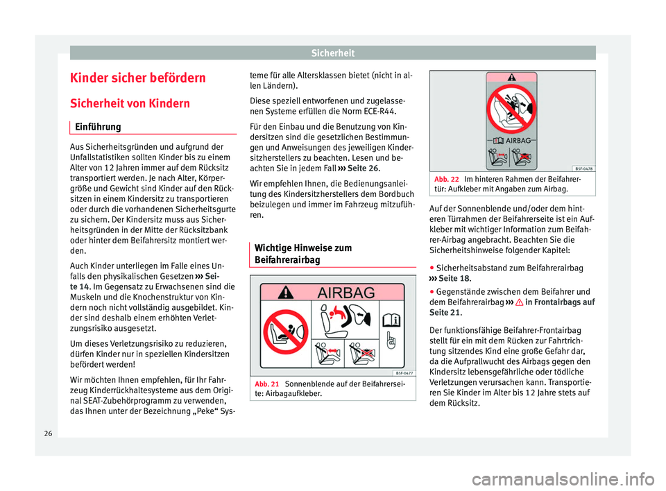 Seat Altea XL 2013 Betriebsanleitung (in German) Sicherheit
Kinder sicher befördern
Sicherheit von Kindern Einführung Aus Sicherheitsgründen und aufgrund der
Unfallstatistiken sollten Kinder bis zu einem
Alter von 12 Jahren immer auf dem Rücksit Seat Altea XL 2013 Betriebsanleitung (in German) Sicherheit
Kinder sicher befördern
Sicherheit von Kindern Einführung Aus Sicherheitsgründen und aufgrund der
Unfallstatistiken sollten Kinder bis zu einem
Alter von 12 Jahren immer auf dem Rücksit