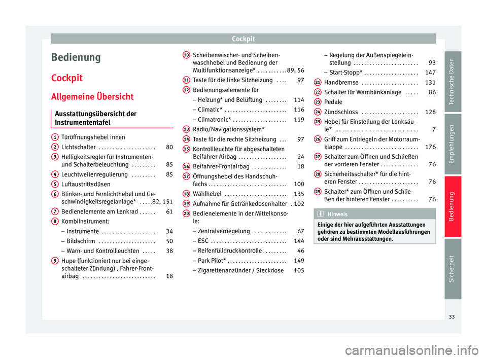 Seat Altea 2013  Betriebsanleitung (in German) Cockpit
Bedienung
CockpitAllgemeine Übersicht Ausstattungsübersicht der
Instrumententafel Türöffnungshebel innen
Lichtschalter
 . . . . . . . . . . . . . . . . . . . . . 80
Helligkeitsregler für 