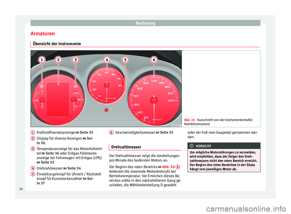 Seat Altea XL 2014  Betriebsanleitung (in German) Bedienung
Armaturen Übersicht der Instrumente Abb. 26 
Ausschnitt von der Instrumententafel:
Kombiinstrument Kraftstoffvorratsanzeige 
››› Seite 35
Display für diverse Anzeigen  ››› Sei-