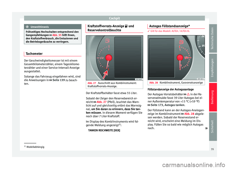 Seat Altea XL 2013 Betriebsanleitung (in German) Cockpit
Umwelthinweis
Frühzeitiges Hochschalten entsprechend den
Gangempfehlungen ››› Abb. 35 hilft Ihnen,
den Kr af
tstoffverbrauch, die Emissionen und
die Betriebsgeräusche zu verringern. T Seat Altea XL 2013 Betriebsanleitung (in German) Cockpit
Umwelthinweis
Frühzeitiges Hochschalten entsprechend den
Gangempfehlungen ››› Abb. 35 hilft Ihnen,
den Kr af
tstoffverbrauch, die Emissionen und
die Betriebsgeräusche zu verringern. T