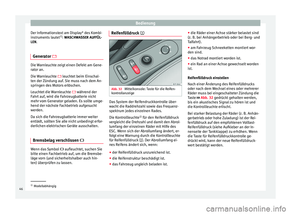 Seat Altea XL 2013 Betriebsanleitung (in German) Bedienung
Der Informationstext am Display* des Kombi-
instruments lautet 1)
: WASCHWASSER AUFFÜL-
LEN .
Gener
ator Die Warnleuchte zeigt einen Defekt am Gene-
rator an.
Die Warnleuchte
leuch Seat Altea XL 2013 Betriebsanleitung (in German) Bedienung
Der Informationstext am Display* des Kombi-
instruments lautet 1)
: WASCHWASSER AUFFÜL-
LEN .
Gener
ator Die Warnleuchte zeigt einen Defekt am Gene-
rator an.
Die Warnleuchte
leuch