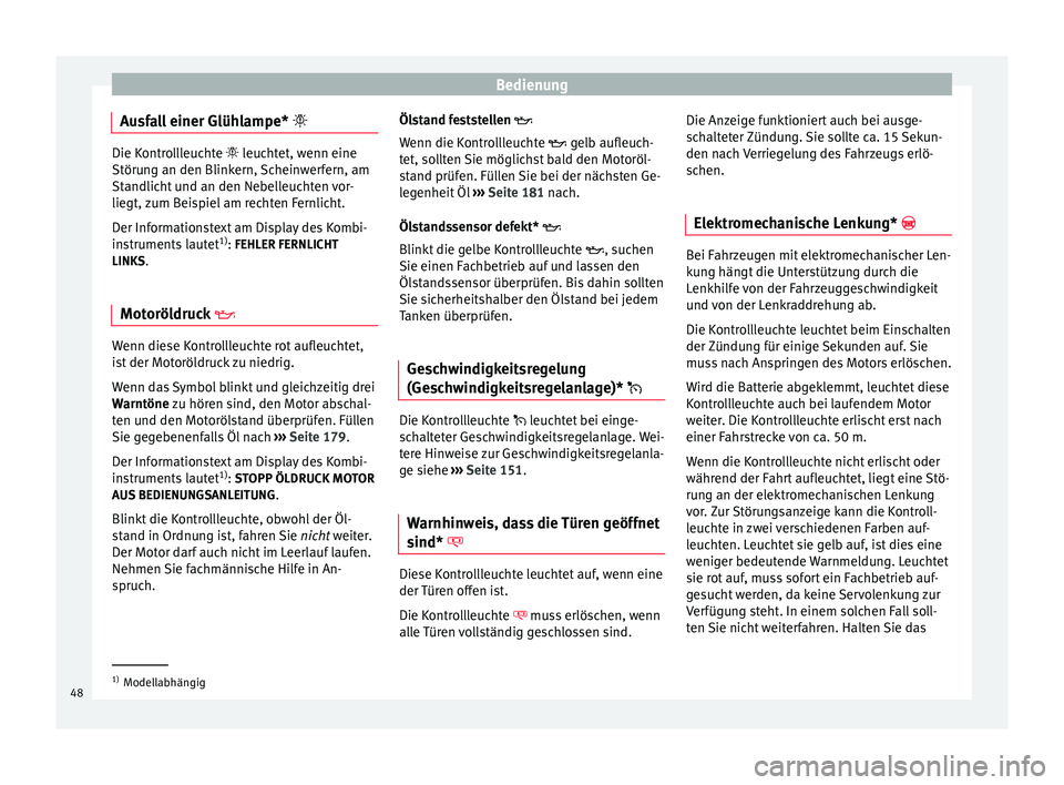 Seat Altea XL 2014  Betriebsanleitung (in German) Bedienung
Ausfall einer Glühlampe*  Die Kontrollleuchte 
 leuchtet, wenn eine
Störu
ng an den Blinkern, Scheinwerfern, am
Standlicht und an den Nebelleuchten vor-
liegt, zum Beispiel am rechte