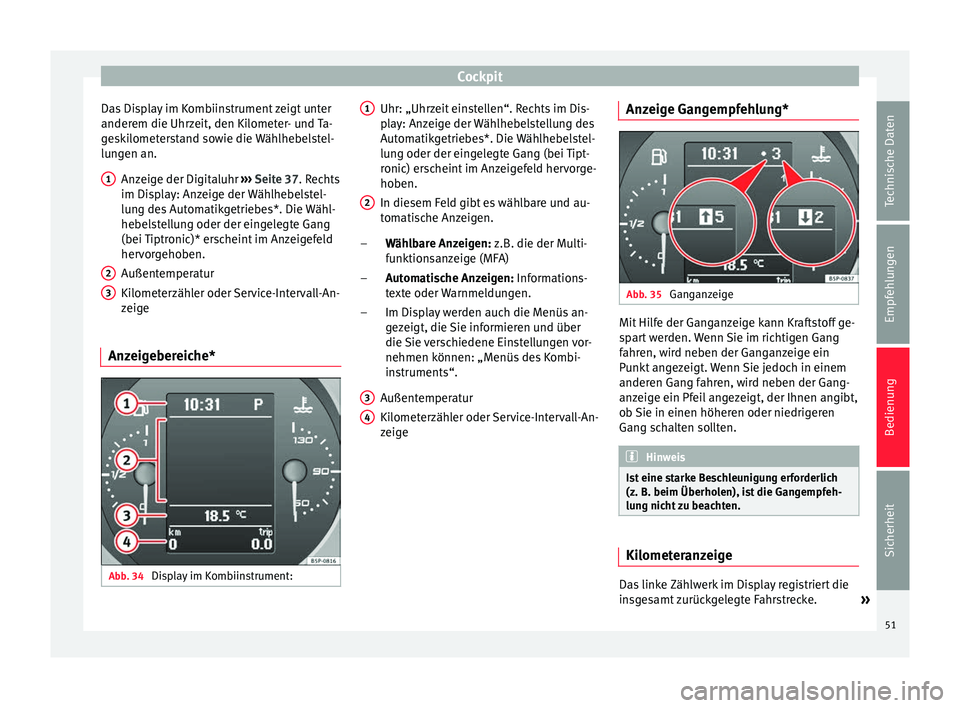 Seat Altea 2014 Betriebsanleitung (in German) Cockpit
Das Display im Kombiinstrument zeigt unter
anderem die Uhrzeit, den Kilometer- und Ta-
geskilometerstand sowie die Wählhebelstel-
lungen an. Anzeige der Digitaluhr ››› Seite 37. Rechts Seat Altea 2014 Betriebsanleitung (in German) Cockpit
Das Display im Kombiinstrument zeigt unter
anderem die Uhrzeit, den Kilometer- und Ta-
geskilometerstand sowie die Wählhebelstel-
lungen an. Anzeige der Digitaluhr ››› Seite 37. Rechts