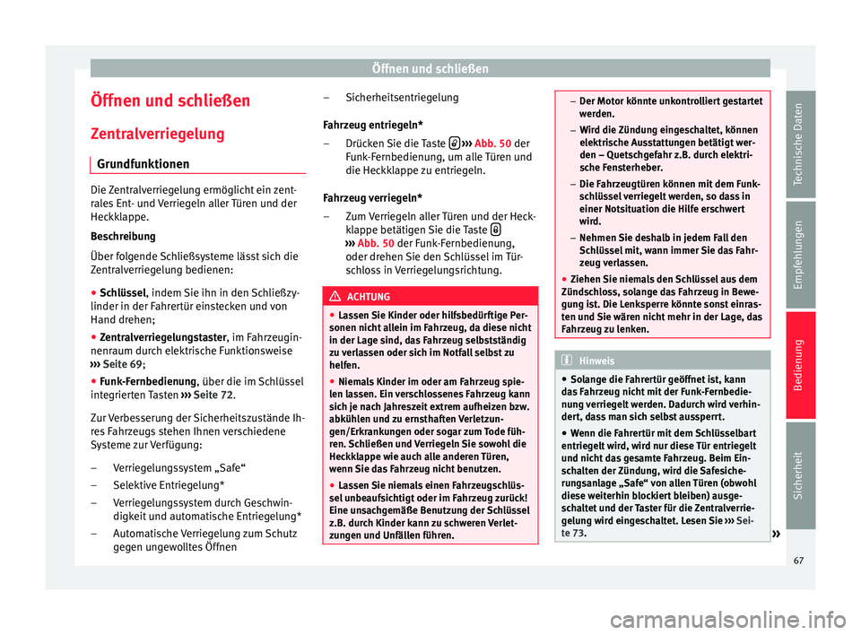 Seat Altea 2014 Betriebsanleitung (in German) Öffnen und schließen
Öffnen und schließen
Zentralverriegelung Grundfunktionen Die Zentralverriegelung ermöglicht ein zent-
rales Ent- und Verriegeln aller Türen und der
Heckklappe.
Beschreibung
Seat Altea 2014 Betriebsanleitung (in German) Öffnen und schließen
Öffnen und schließen
Zentralverriegelung Grundfunktionen Die Zentralverriegelung ermöglicht ein zent-
rales Ent- und Verriegeln aller Türen und der
Heckklappe.
Beschreibung