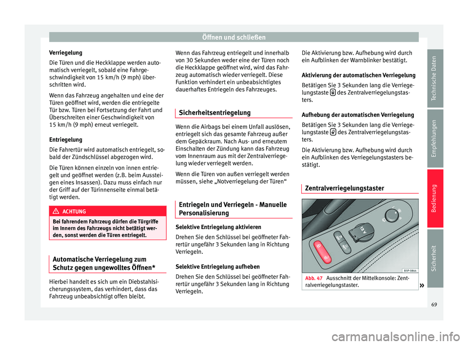 Seat Altea Freetrack 2014  Betriebsanleitung (in German) Öffnen und schließen
Verriegelung
Die Türen und die Heckklappe werden auto-
matisch verriegelt, sobald eine Fahrge-
schwindigkeit von 15 km/h (9 mph) über-
schritten wird.
Wenn das Fahrzeug angeha