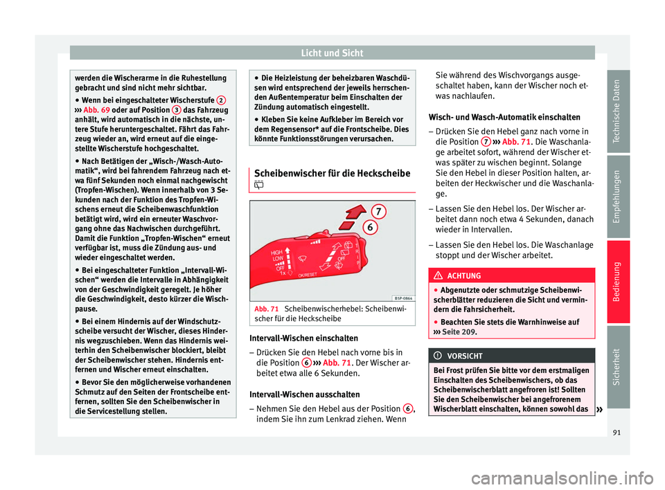 Seat Altea Freetrack 2014  Betriebsanleitung (in German) Licht und Sicht
werden die Wischerarme in die Ruhestellung
gebracht und sind nicht mehr sichtbar.
●
Wenn bei eingeschalteter Wischerstufe  2››› 
Abb. 69 oder auf Position  3  das Fahrzeug
anh�