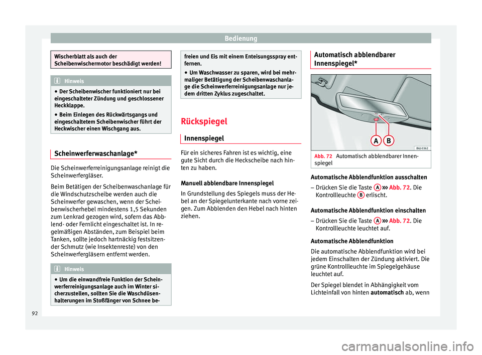 Seat Altea XL 2014  Betriebsanleitung (in German) Bedienung
Wischerblatt als auch der
Scheibenwischermotor beschädigt werden!
Hinweis
● Der Scheibenwischer funktioniert nur bei
eingeschalteter Zündung und geschlossener
Heckklappe.
● Beim Einleg