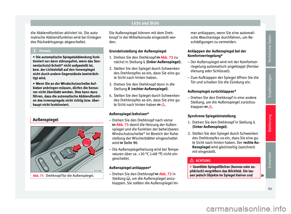 Seat Altea 2014 Betriebsanleitung (in German) Licht und Sicht
die Abblendfunktion aktiviert ist. Die auto-
matische Abblendfunktion wird bei Einlegen
des Rückwärtsgangs abgeschaltet. Hinweis
● Die automatische Spiegelabblendung funk-
tioniert Seat Altea 2014 Betriebsanleitung (in German) Licht und Sicht
die Abblendfunktion aktiviert ist. Die auto-
matische Abblendfunktion wird bei Einlegen
des Rückwärtsgangs abgeschaltet. Hinweis
● Die automatische Spiegelabblendung funk-
tioniert