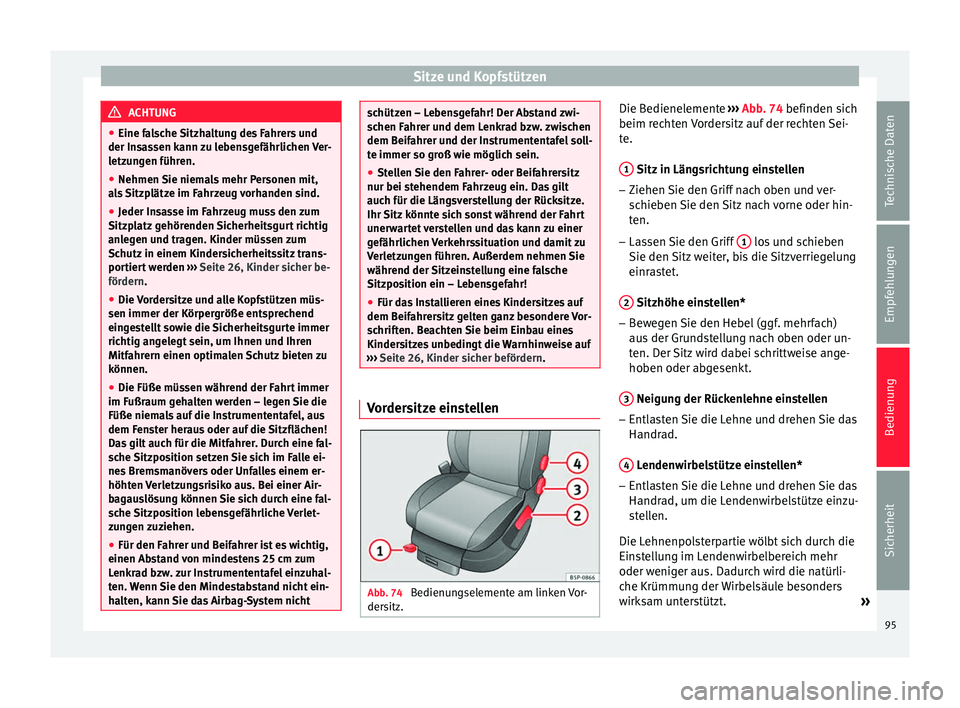 Seat Altea 2014 Betriebsanleitung (in German) Sitze und Kopfstützen
ACHTUNG
● Eine falsche Sitzhaltung des Fahrers und
der Insassen kann zu lebensgefährlichen Ver-
letzungen führen.
● Nehmen Sie niemals mehr Personen mit,
als Sitzplätze i Seat Altea 2014 Betriebsanleitung (in German) Sitze und Kopfstützen
ACHTUNG
● Eine falsche Sitzhaltung des Fahrers und
der Insassen kann zu lebensgefährlichen Ver-
letzungen führen.
● Nehmen Sie niemals mehr Personen mit,
als Sitzplätze i
