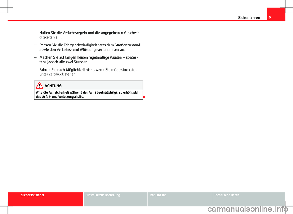 Seat Altea 2009  Betriebsanleitung (in German) 9
Sicher fahren
– Halten Sie die Verkehrsregeln und die angegebenen Geschwin-
digkeiten ein.
– Passen Sie die Fahrgeschwindigkeit stets dem Straßenzustand
sowie den Verkehrs- und Witterungsverhä